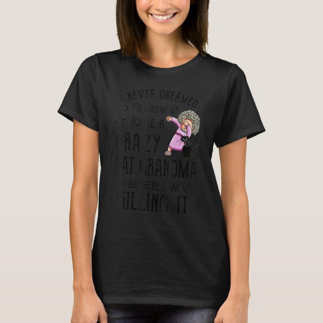 I Never Dreamed I'd Grow Up To Be A Crazy Cat Gran T-Shirt (Front)