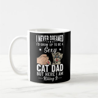 I Never Dreamed I'd Grow Up To Be A Sexy Cat Dad Coffee Mug