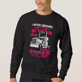 I Never Dreamed I'd Grow Up To be a Sexy Trucker   Sweatshirt