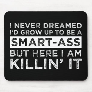 I Never Dreamed I'd Grow Up To Be A Smart-Ass Mouse Pad