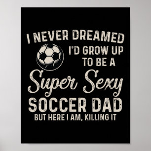 I Never Dreamed I'd Grow Up To Be A Super Y Soccer Poster