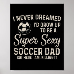 I Never Dreamed I'd Grow Up To Be A Super Y Soccer Poster