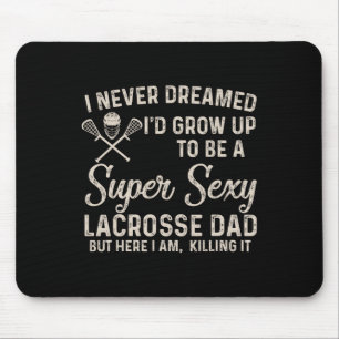 I Never Dreamed I'd Grow Up To Be A Y Lacrosse Dad Mouse Pad