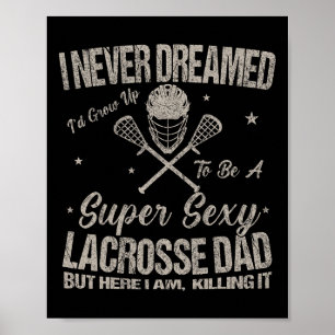 I Never Dreamed I'd Grow Up To Be A Y Lacrosse Dad Poster