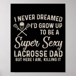 I Never Dreamed I'd Grow Up To Be A Y Lacrosse Dad Poster