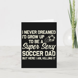 I Never Dreamed I'd Grow Up To Be A Y Soccer Dad  Card
