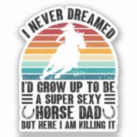 I Never Dreamed I'd Grow Up To Be Horse Dad Funny