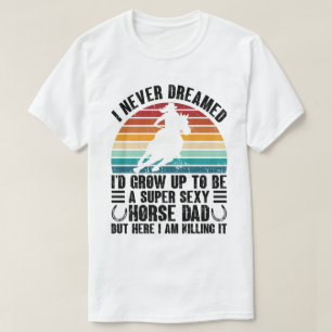 I Never Dreamed I'd Grow Up To Be Horse Dad Funny T-Shirt
