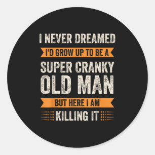 I Never Dreamed Id Grow Up To Be Super Cranky Old  Classic Round Sticker