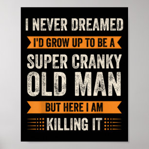 I Never Dreamed Id Grow Up To Be Super Cranky Old Poster
