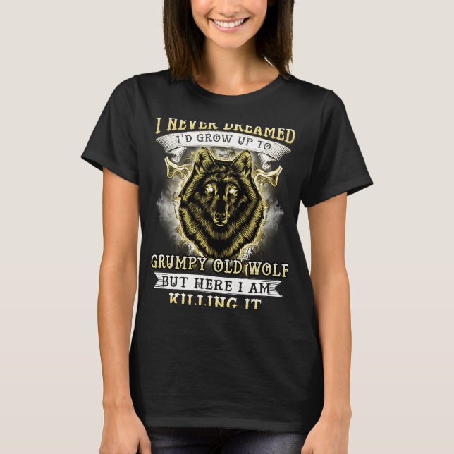 I NEVER DREAMED I'D GROW UP TO GRUMPY OLD WOLF T-Shirt (Front)