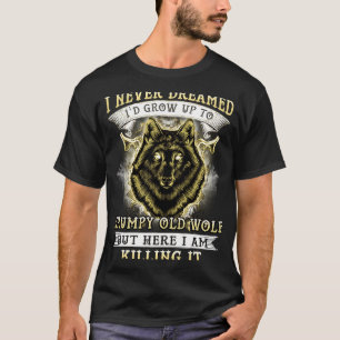 I NEVER DREAMED I'D GROW UP TO GRUMPY OLD WOLF T-Shirt