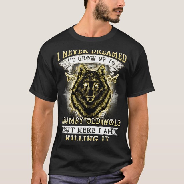 I NEVER DREAMED I'D GROW UP TO GRUMPY OLD WOLF T-Shirt (Front)