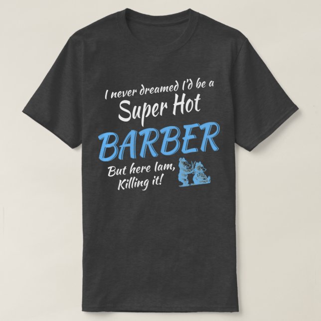 I NEVER DREAMED Ix27D BE A SUPER HOT BARBER T-Shirt (Design Front)