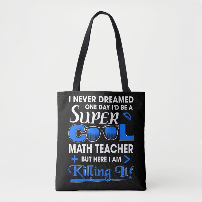 I Never Dreamed One Day I'D Be A Super Cool Math T Tote Bag (Front)
