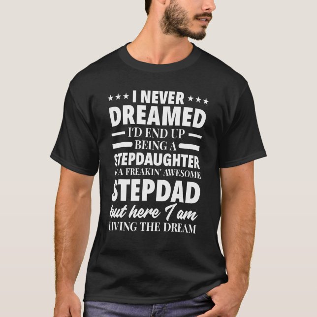 I Never Dreamed Stepdaughter Of Stepdad  Step Dad T-Shirt (Front)