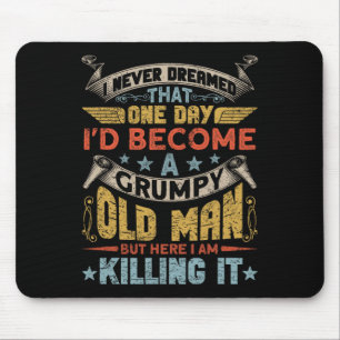 I Never Dreamed That I&# d Become A Grumpy Old Ma Mouse Pad