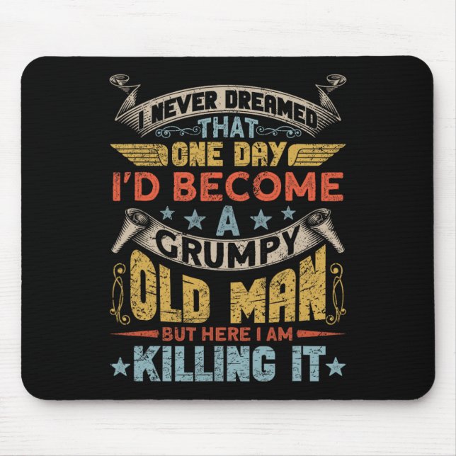 I Never Dreamed That I&# d Become A Grumpy Old Ma Mouse Pad (Front)
