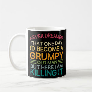 I Never Dreamed That I'd Become A Grumpy Old Man Coffee Mug