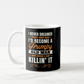 I Never Dreamed That I'd Become A Grumpy Old Man G Coffee Mug