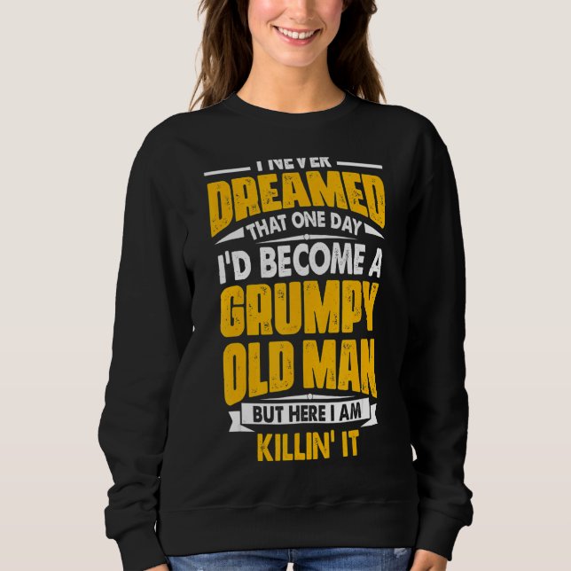 I Never Dreamed That I'd Become A Grumpy Old Man G Sweatshirt (Front)