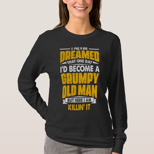 I Never Dreamed That I'd Become A Grumpy Old Man G T-Shirt (Front)