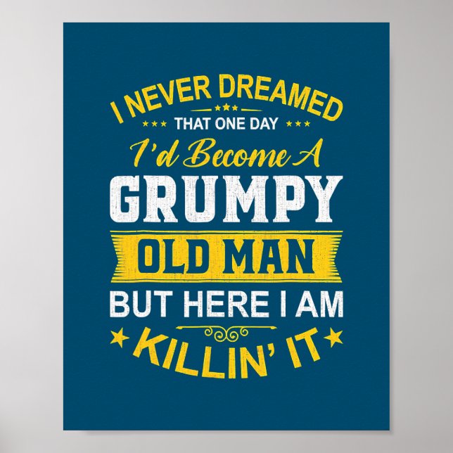 I Never Dreamed That I'd Become A Grumpy Old Man Poster (Front)