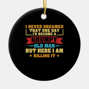 I Never Dreamed That One Day Grumpy Old Fart Ceramic Ornament