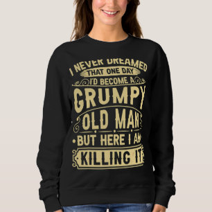 I Never Dreamed That One Day I'd Become A Grumpy O Sweatshirt