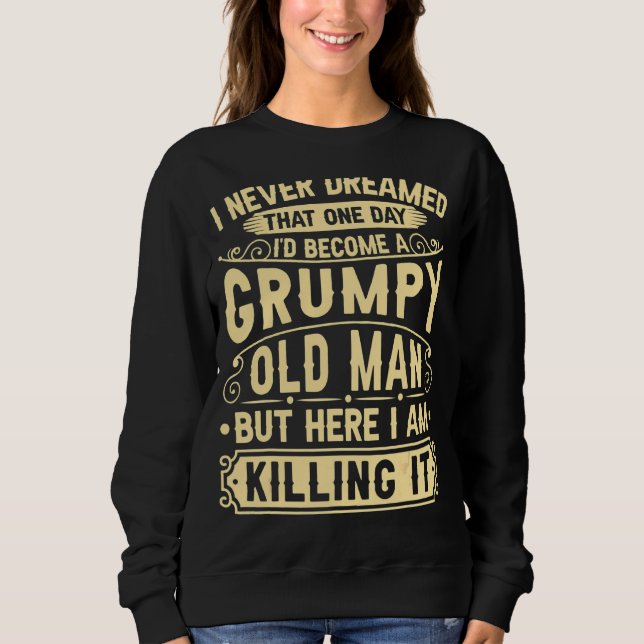 I Never Dreamed That One Day I'd Become A Grumpy O Sweatshirt (Front)