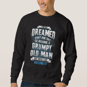 I Never Dreamed That One Day Id Become A Grumpy Ol Sweatshirt