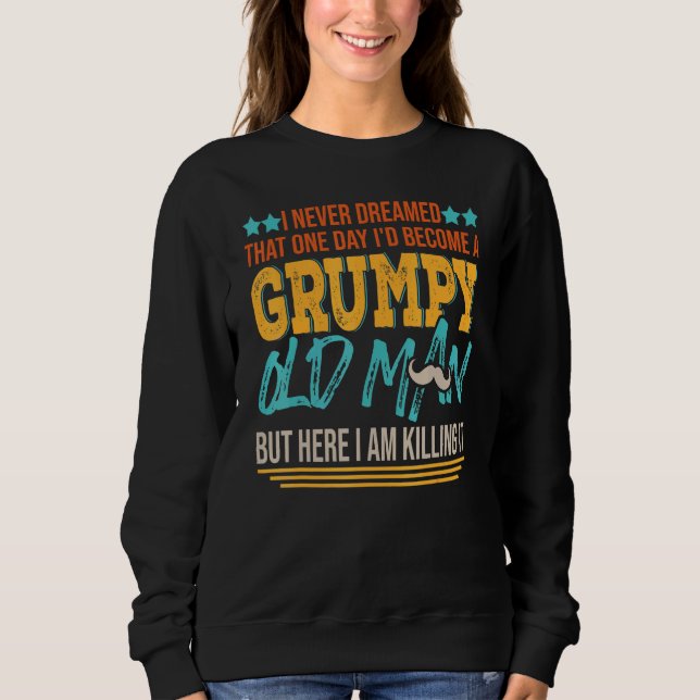I Never Dreamed That One Day Id Become A Grumpy Ol Sweatshirt (Front)