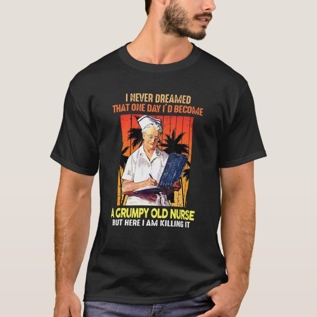 I Never Dreamed That One Day Id Become A Grumpy Ol T-Shirt (Front)