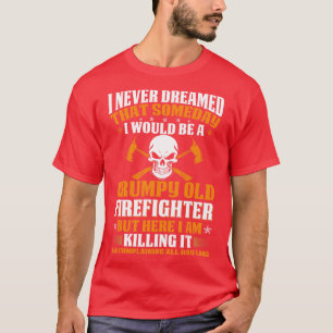 I Never Dreamed That Someday Firefighter T Shirt