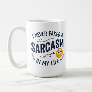 I NEVER FAKED A SARCASM IN MY LIFE, COFFEE MUG