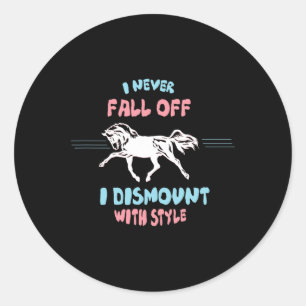 I Never Fall Off I Dismount With Style - Riding Ho Classic Round Sticker