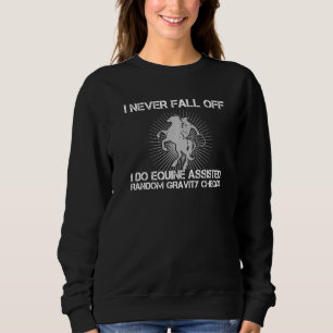 I Never Fall Off I Do Equine Assisted Random Gravi Sweatshirt
