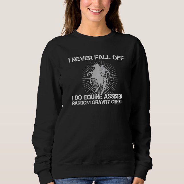I Never Fall Off I Do Equine Assisted Random Gravi Sweatshirt (Front)