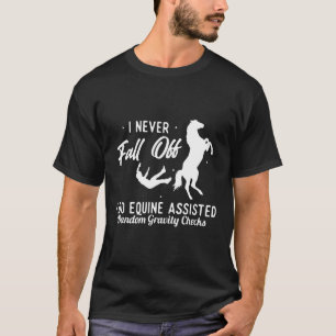 I Never Fall Off I Do Equine Assisted Random Gravi T-Shirt