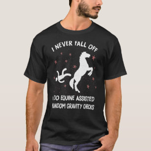 I Never Fall Off I Do Equine Assisted Random Gravi T-Shirt
