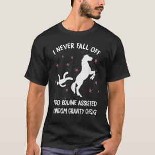 I Never Fall Off I Do Equine Assisted Random Gravi T-Shirt