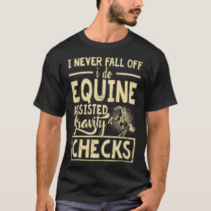 I Never Fall Off I Do Equine Isted Gravity Checks T-Shirt