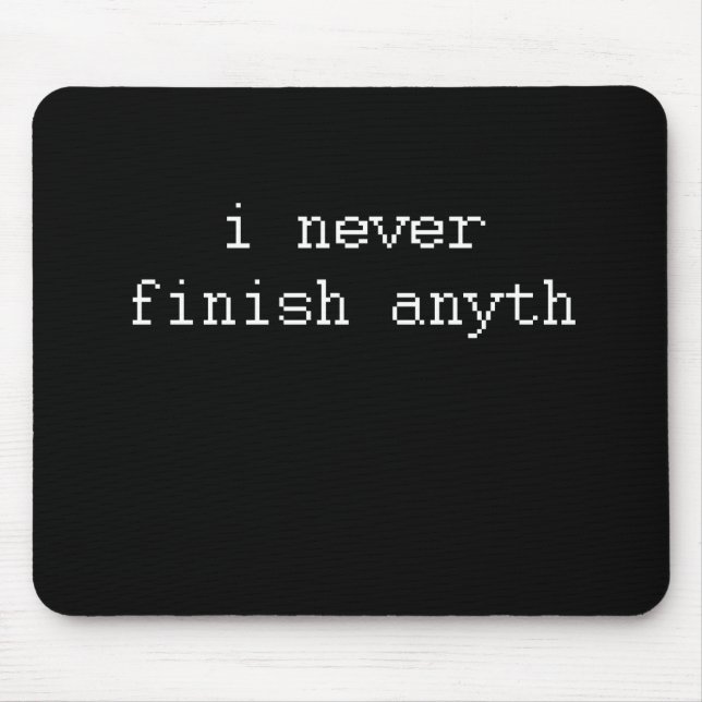 I NEVER FINISH ANYTH MOUSE PAD (Front)