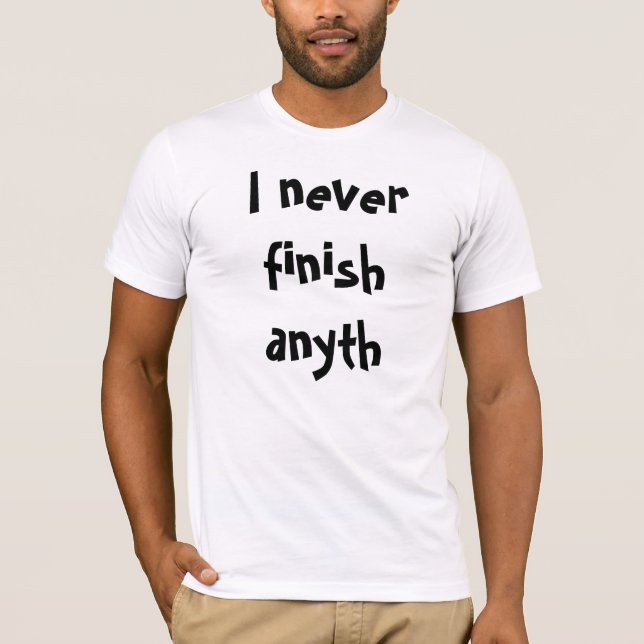 I never finish anyth T-Shirt (Front)
