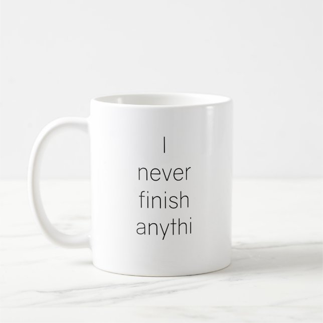 I never finish anythi coffee mug (Left)