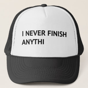 I Never Finish Anythi Trucker Hat