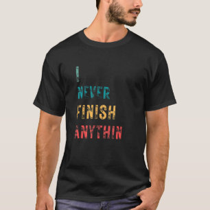 I Never Finish Anything T-Shirt