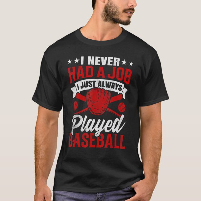 I Never Had A Job I Just Always Played Baseball T-Shirt (Front)