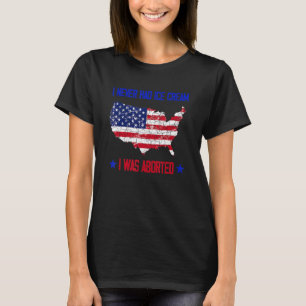 I Never Had Ice Cream I Was Aborted 2 T-Shirt