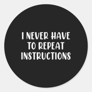 I Never Have To Repeat Instructions Teacher White Classic Round Sticker